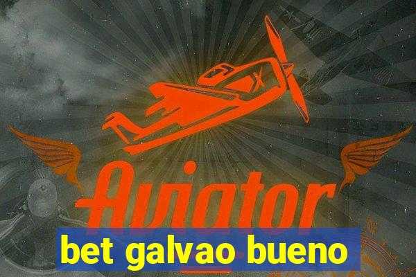 bet galvao bueno