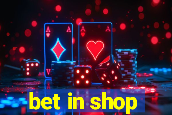 bet in shop