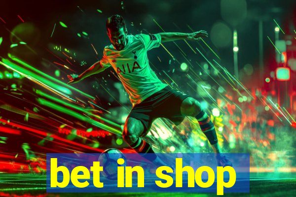 bet in shop