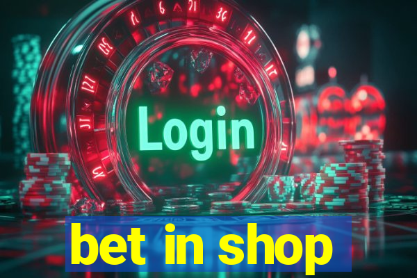 bet in shop