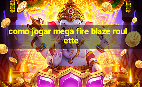 como jogar mega fire blaze roulette