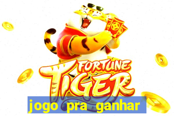 jogo pra ganhar dinheiro na hora