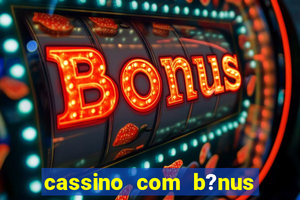 cassino com b?nus no cadastro