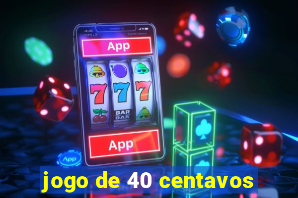 jogo de 40 centavos