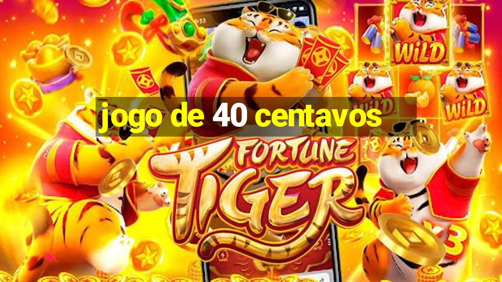 jogo de 40 centavos