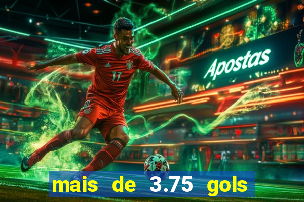 mais de 3.75 gols o que significa