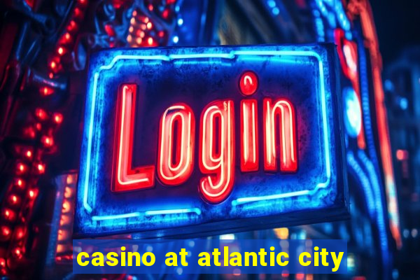 casino at atlantic city