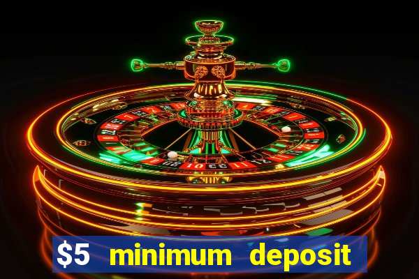 $5 minimum deposit casino 2022