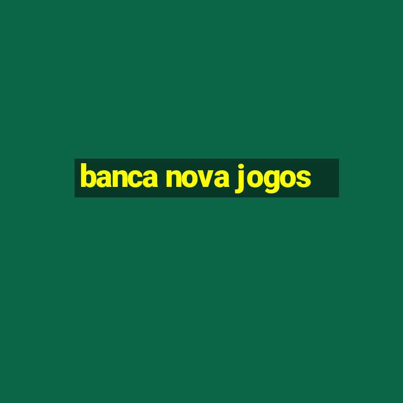 banca nova jogos