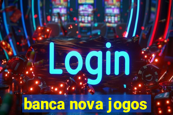 banca nova jogos