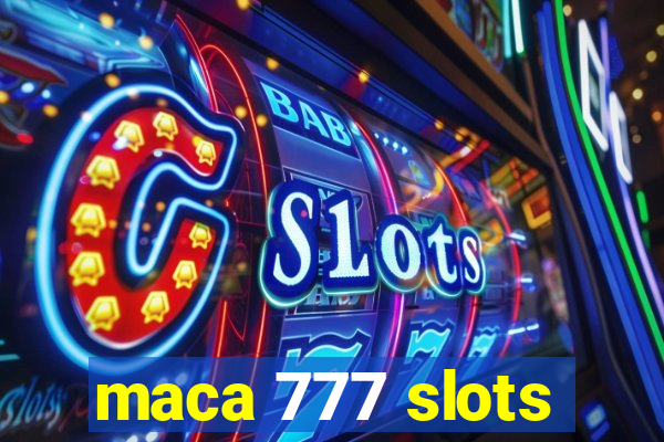 maca 777 slots