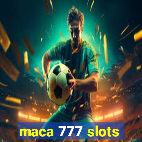 maca 777 slots