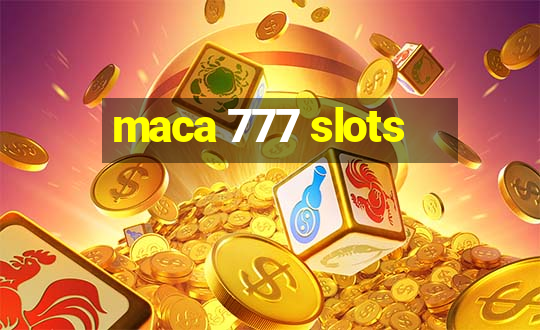 maca 777 slots