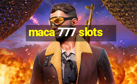 maca 777 slots