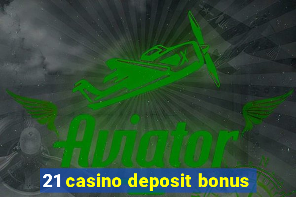 21 casino deposit bonus