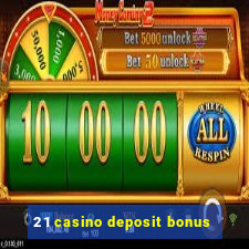 21 casino deposit bonus