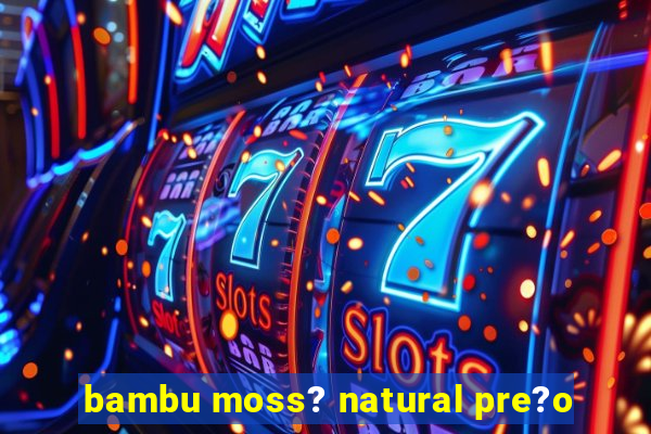 bambu moss? natural pre?o