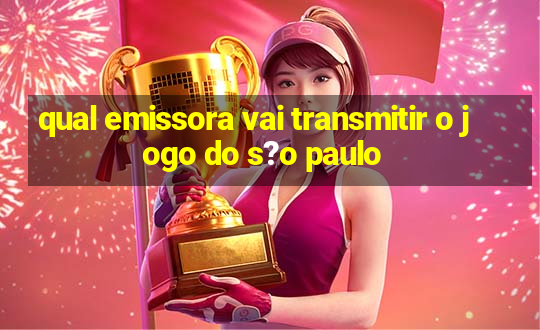 qual emissora vai transmitir o jogo do s?o paulo