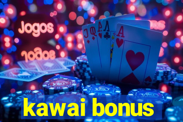 kawai bonus