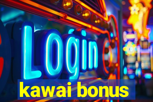 kawai bonus