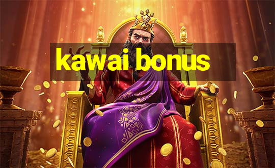 kawai bonus