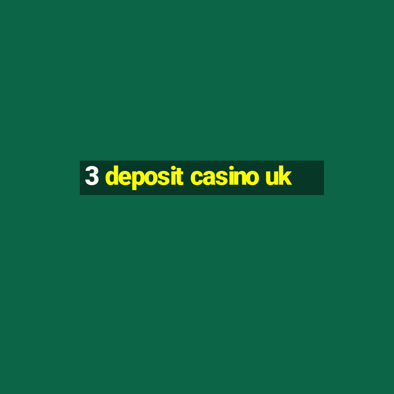 3 deposit casino uk