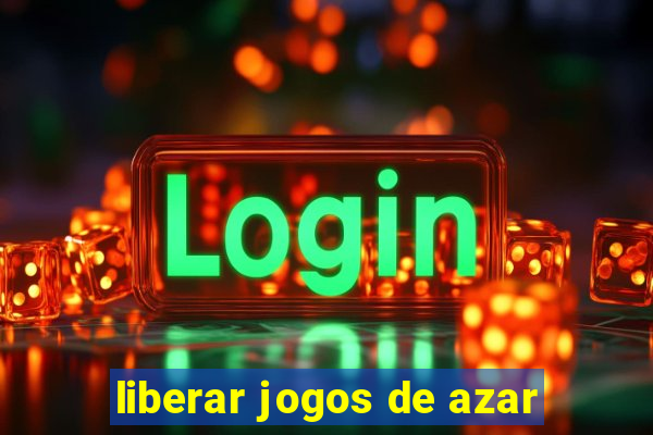 liberar jogos de azar