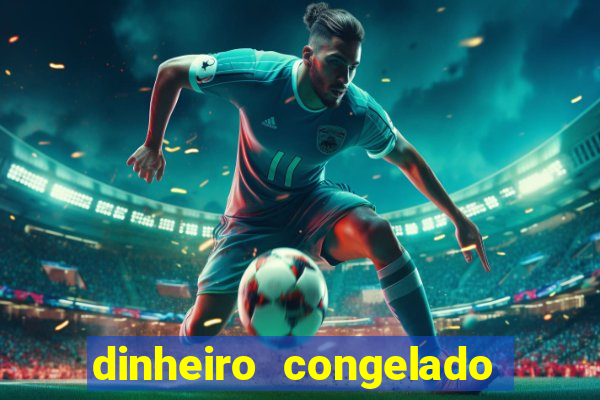 dinheiro congelado na plataforma de jogos