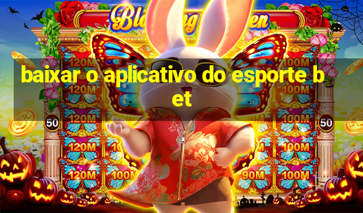 baixar o aplicativo do esporte bet