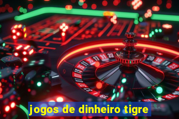 jogos de dinheiro tigre