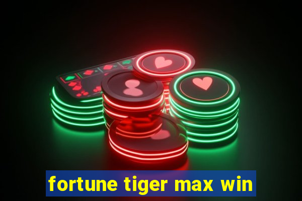 fortune tiger max win