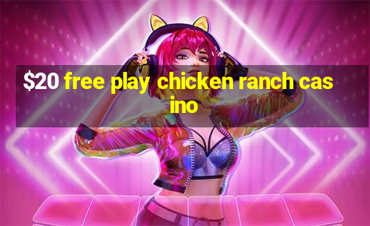 $20 free play chicken ranch casino