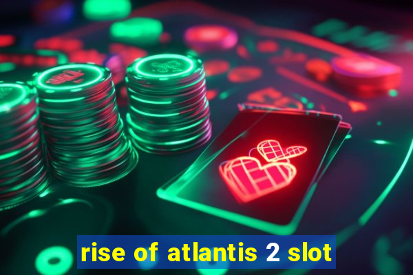 rise of atlantis 2 slot