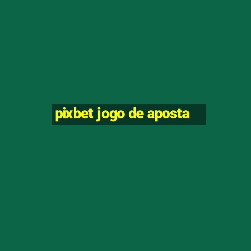 pixbet jogo de aposta