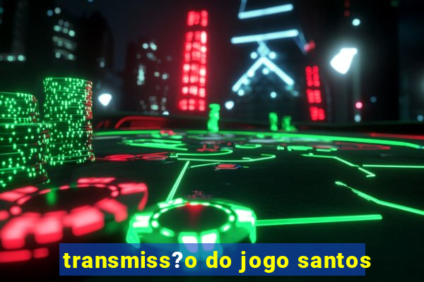 transmiss?o do jogo santos