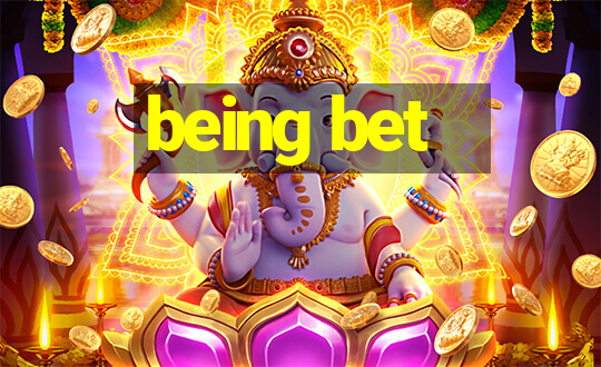 being bet