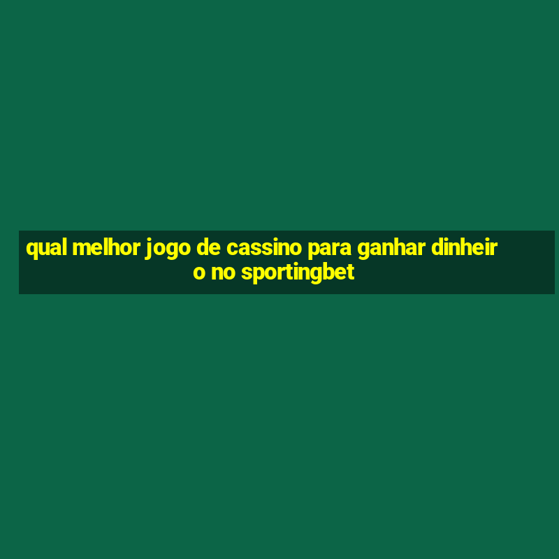 qual melhor jogo de cassino para ganhar dinheiro no sportingbet