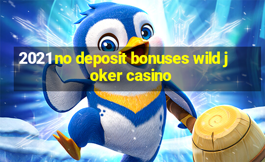 2021 no deposit bonuses wild joker casino