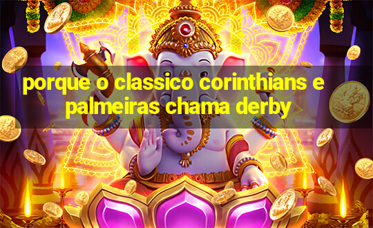 porque o classico corinthians e palmeiras chama derby