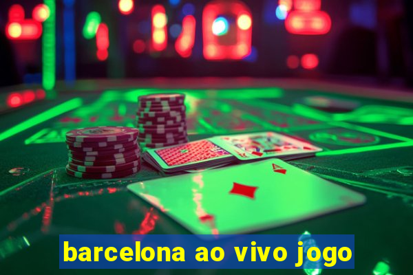 barcelona ao vivo jogo