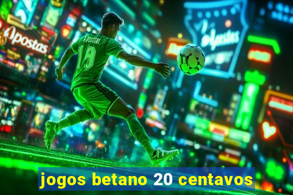 jogos betano 20 centavos