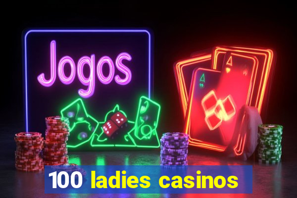 100 ladies casinos