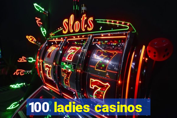 100 ladies casinos