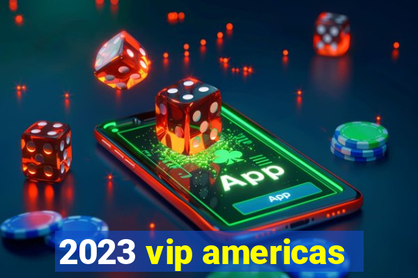 2023 vip americas