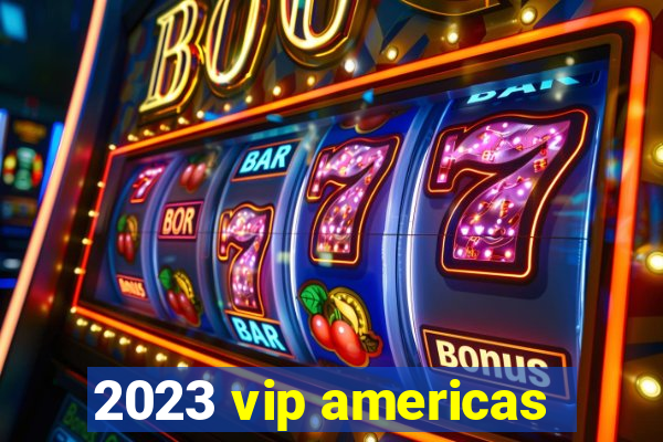 2023 vip americas