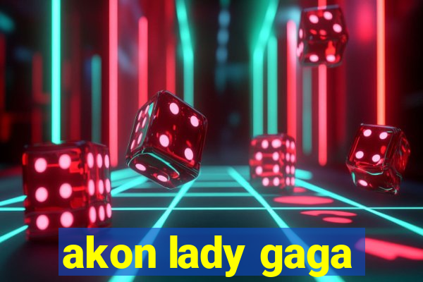 akon lady gaga