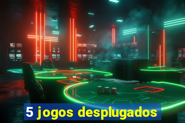 5 jogos desplugados