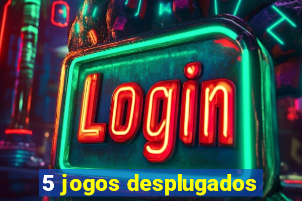 5 jogos desplugados