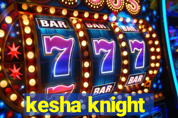 kesha knight