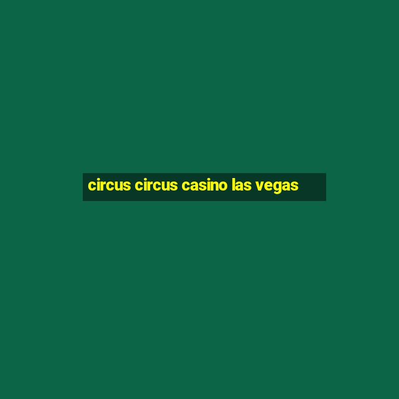 circus circus casino las vegas